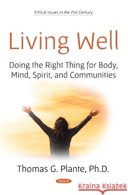 Living Well Doing the Right Thing for Body, Mind, Spirit, and Communities Plante, Thomas G., PhD 9781536136913