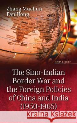 The Sino-Indian Border War and the Foreign Policies of China and India (1950-1965) Zhang Muchun, Fan Hong 9781536137705 Nova Science Publishers Inc