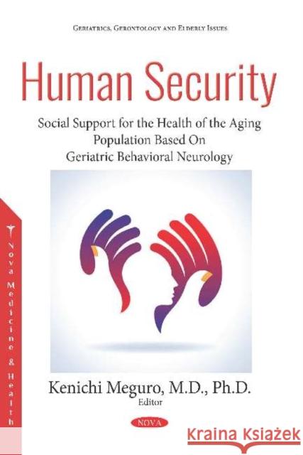 Human Security: Social Support for the Health of the Aging Population Based On Geriatric Behavioral Neurology Kenichi Meguro 9781536137798 Nova Science Publishers Inc