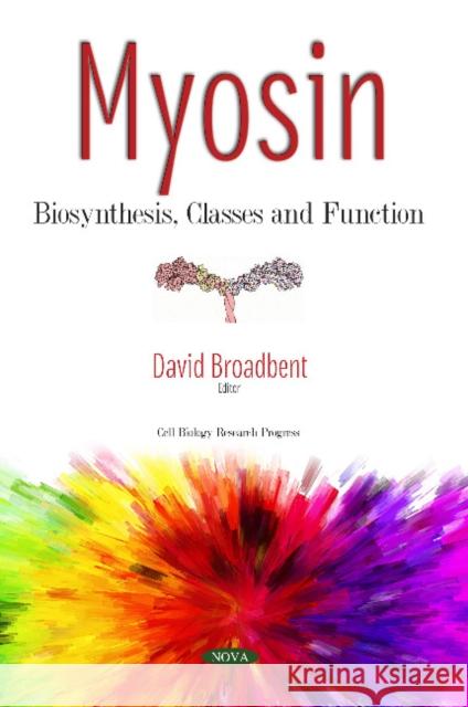 Myosin: Biosynthesis, Classes and Function David Broadbent 9781536138177 Nova Science Publishers Inc