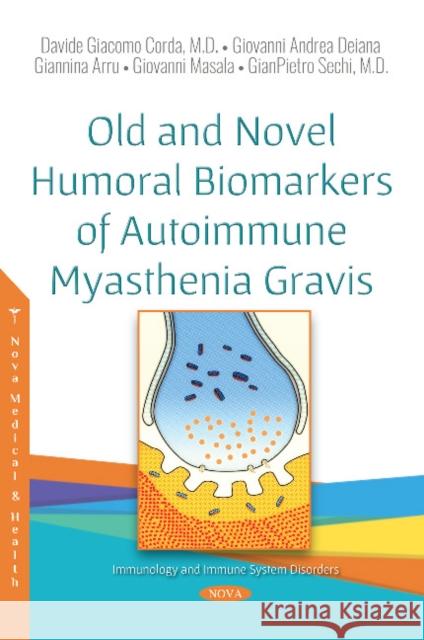 Old and Novel Humoral Biomarkers of Autoimmune  Myasthenia Gravis Davide Giacomo Corda, M.D., Giovanni Andrea Deiana, Giannina Arru, Giovanni Masala, GianPietro Sechi 9781536138368