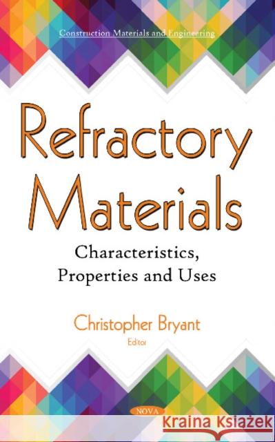 Refractory Materials: Characteristics, Properties and Uses Christopher Bryant 9781536138627 Nova Science Publishers Inc