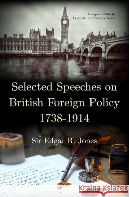 Selected Speeches on British Foreign Policy 1738-1914 Sir Edgar R. Jones 9781536138702 Nova Science Publishers Inc