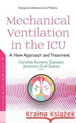 Mechanical Ventilation in the ICU: A New Approach  and Treatment Carolina Romero Dapueto, Jeronimo Graf Santos 9781536139129 Nova Science Publishers Inc