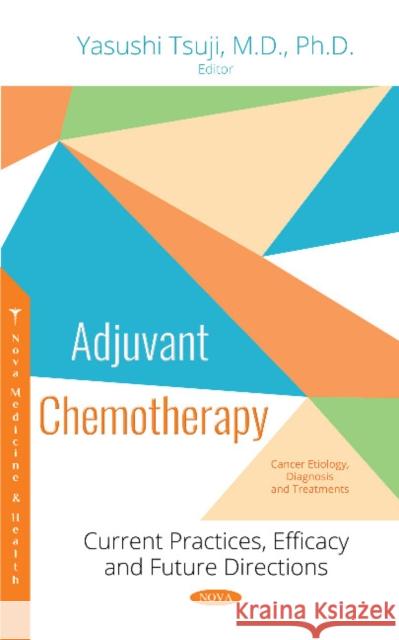 Adjuvant Chemotherapy: Current Practices, Efficacy and  Future Directions Yasushi Tsuji 9781536139334 Nova Science Publishers Inc