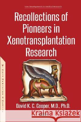 Recollections of Pioneers in Xenotransplantation Research David K. C. Cooper, M.D., Ph.D. 9781536139457 Nova Science Publishers Inc