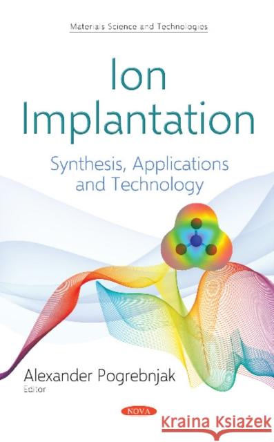 Ion Implantation: Synthesis, Applications and Technology Alexander Pogrebnjak 9781536139624