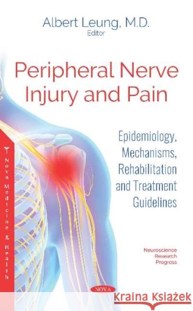Peripheral Nerve Injury and Pain: Epidemiology, Mechanisms, Rehabilitation and Treatment Guidelines Albert Leung, M.D.   9781536139921 Nova Science Publishers Inc