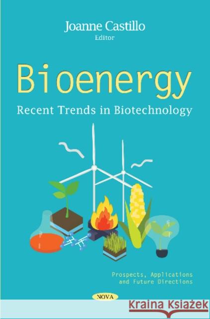 Bioenergy: Prospects, Applications and Future Directions Joanne Castillo 9781536140385