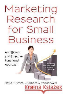 Marketing Research for Small Business: An Efficient and  Effective Functional Approach David J. Smith, Barbara Herter 9781536140422 Nova Science Publishers Inc