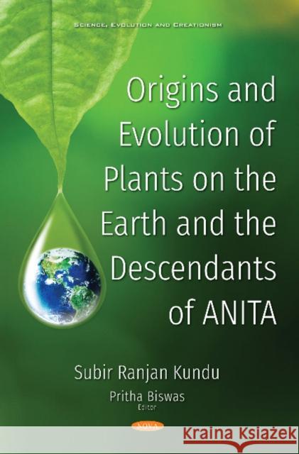 Origins and Evolution of Plants on the Earth and the Descendants of ANITA Subir Ranjan Kundu, Ph.D, Pritha Biswas 9781536140651