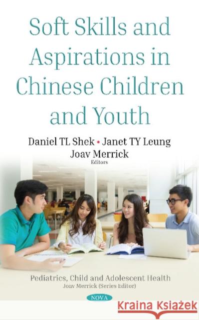 Soft Skills and Aspirations in Chinese Children and Youth Daniel TL Shek, Janet TY Leung, Joav Merrick, MD, MMedSci, DMSc 9781536140927 Nova Science Publishers Inc