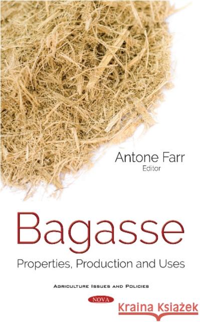 Bagasse: Properties, Production and Uses Antone Farr 9781536141313