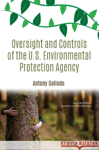 Oversight and Controls of the U.S. Environmental Protection Agency Antony Galindo 9781536141801