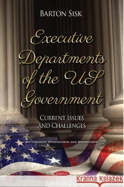 Executive Departments of the US Government: Current Issues and Challenges Barton Sisk 9781536141948 Nova Science Publishers Inc