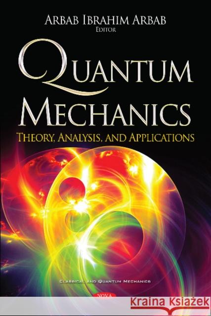 Quantum Mechanics: Theory, Analysis, and Applications Arbab Ibrahim Arbab 9781536142082 Nova Science Publishers Inc