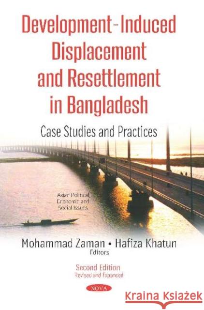 Development-Induced Displacement & Resettlement in Bangladesh: Case Studies & Practices Mohammad Zaman, Ph.D. Hafiza Khatun  9781536142242 Nova Science Publishers Inc