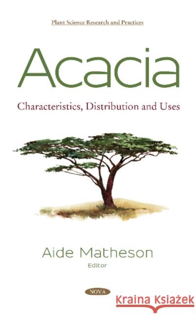 Acacia: Characteristics, Distribution and Uses Aide Matheson 9781536142372