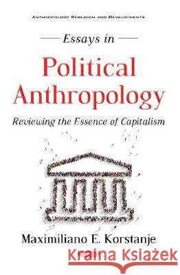 Essays in Political Anthropology: Reviewing the Essence of Capitalism Maximiliano Korstanje 9781536142914 Nova Science Publishers Inc