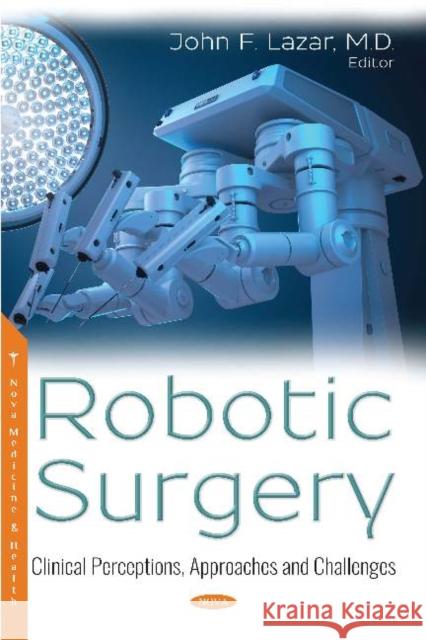 Robotic Surgery: Clinical Perceptions, Approaches and Challenges John Franklin Leopold Lazar, M.D. 9781536143256 Nova Science Publishers Inc