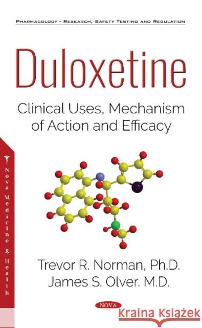 Duloxetine: Clinical Uses, Mechanism of Action and Efficacy Trevor Norman, Ph.D, James S. Olver 9781536143270 Nova Science Publishers Inc