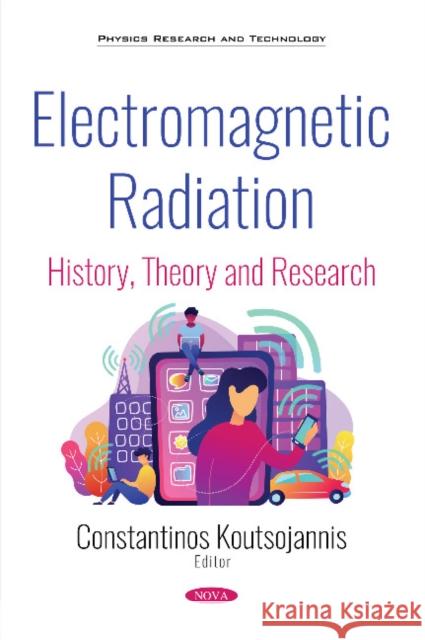 Electromagnetic Radiation: History, Theory and Research Constantinos Koutsojannis 9781536143317 Nova Science Publishers Inc