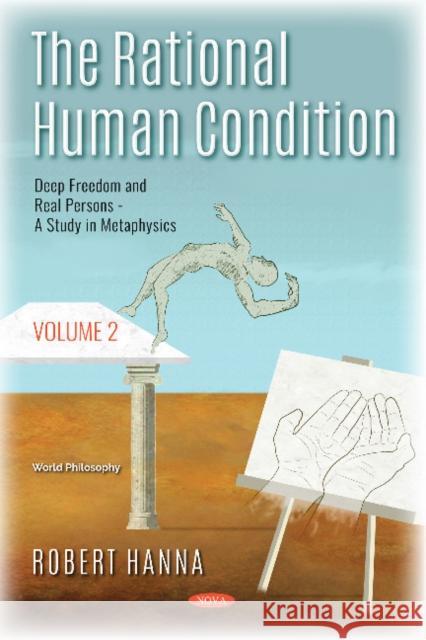 The Rational Human Condition: Volume 2 - Deep Freedom and Real Persons - A Study in Metaphysics Robert Hanna 9781536145199 Nova Science Publishers Inc
