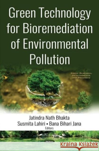 Green Technology for Bioremediation of Environmental Pollution Jatindra Nath Bhakta, Susmita Lahiri, Bana Bihari Jana 9781536145281 Nova Science Publishers Inc (ML)