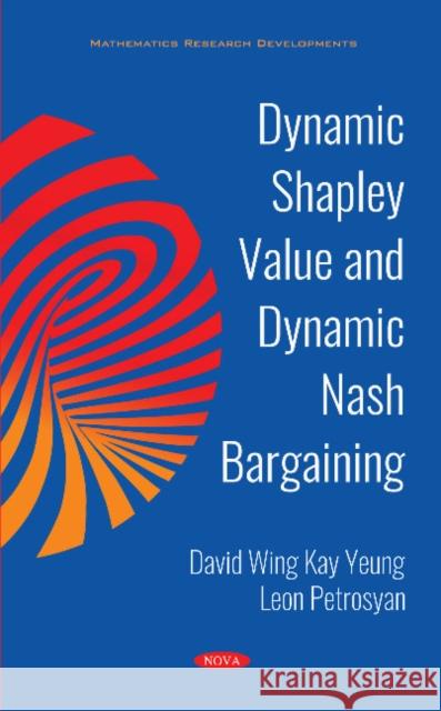 Dynamic Shapley Value and Dynamic Nash Bargaining David Wing Kay Yeung, Leon Aganesovich Petrosyan 9781536145496 Nova Science Publishers Inc