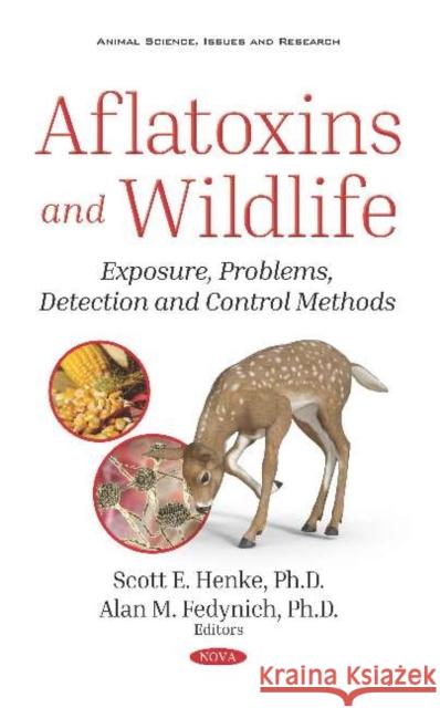 Aflatoxins and Wildlife : Exposure, Problems, Detection and Control Methods Scott E. Henke, Alan Fedynich 9781536145786