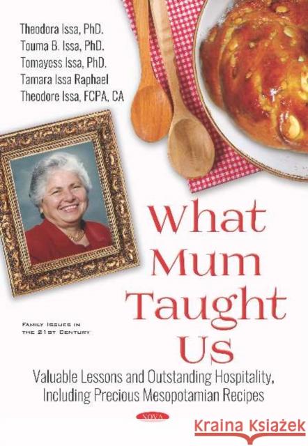 What Mum Taught Us: Valuable Lessons and Outstanding Hospitality, Including Precious Mesopotamian Recipes Theodora Issa, Touma Issa, Tomayess Issa 9781536145861