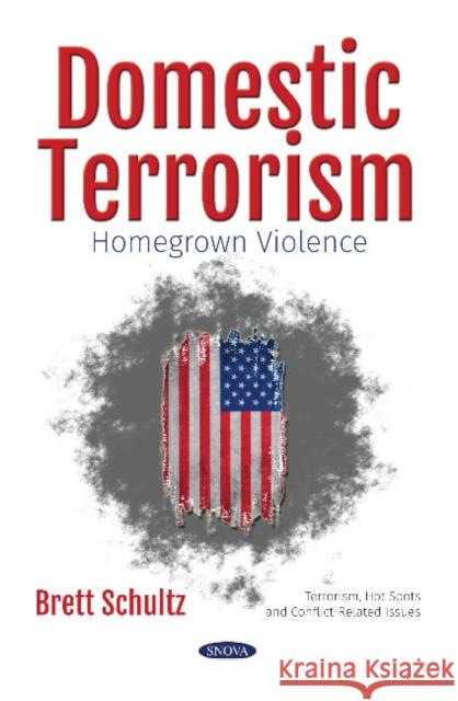 Domestic Terrorism: Homegrown Violence Brett Schultz 9781536146103 Nova Science Publishers Inc