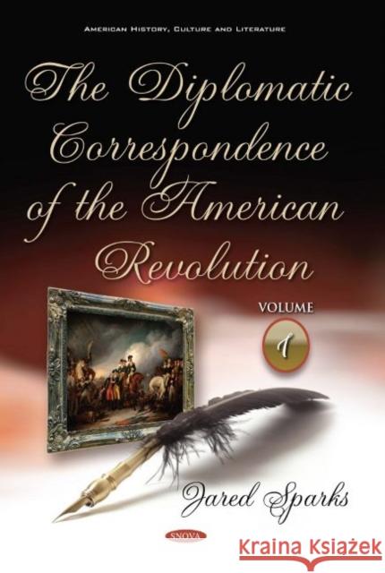 The Diplomatic Correspondence of the American Revolution: Volume 1 Jared Sparks 9781536146189 Nova Science Publishers Inc