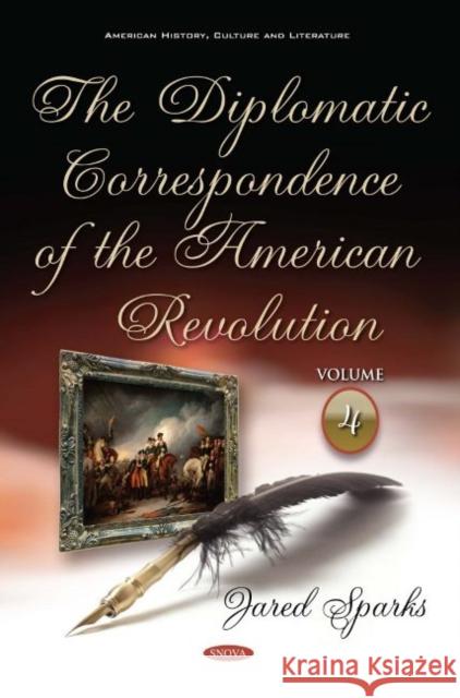 The Diplomatic Correspondence of the American Revolution: Volume 4 Jared Sparks 9781536146417 Nova Science Publishers Inc