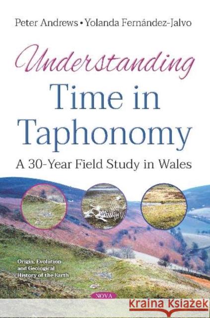 Understanding Time in Taphonomy: A 30-Year Field Study in Wales Peter Andrews, Yolanda Fernandez-Jalvo 9781536146752 Nova Science Publishers Inc (ML)