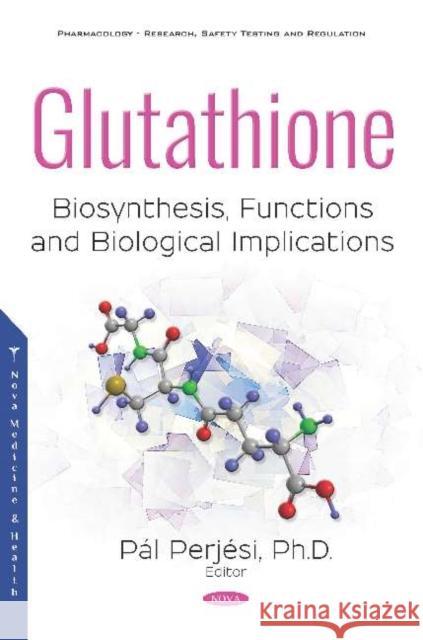 Glutathione: Biosynthesis, Functions and Biological Implications Pal Perjesi, Ph.D   9781536147407 Nova Science Publishers Inc