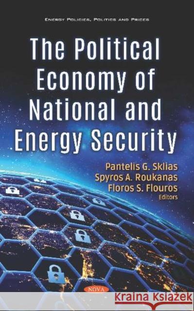 The Political Economy of National and Energy Security Pantelis Sklias Spyros Roukanas Floros Flouros 9781536147452 Nova Science Publishers Inc