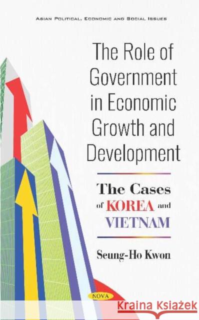 The Role of Government in Economic Growth and Development: The Cases of Korea and Vietnam Seung-Ho Kwon   9781536147575