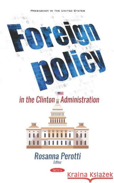 Foreign Policy in the Clinton Administration Rosanna Perotti   9781536147971 Nova Science Publishers Inc