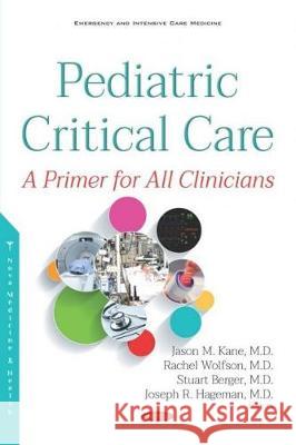 Pediatric Critical Care: A Primer for All Clinicians Jason Kane, M.D. Rachel Wolfson Stuart Berger 9781536148374 Nova Science Publishers Inc