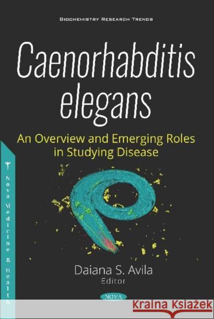 Caenorhabditis elegans  An Overview and Emerging Roles in Studying Disease Daiana Silva de Avila   9781536149463 Nova Science Publishers Inc