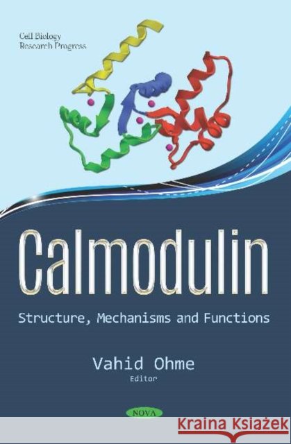 Calmodulin: Structure, Mechanisms and Functions Vahid Ohme 9781536149487