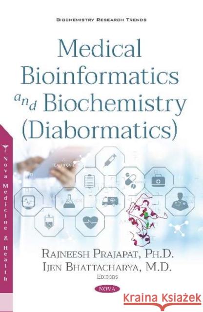 Medical Bioinformatics and Biochemistry (Diabormatics) Rajneesh Prajapat Ijen Bhatyacharya, M.D.  9781536149524 Nova Science Publishers Inc