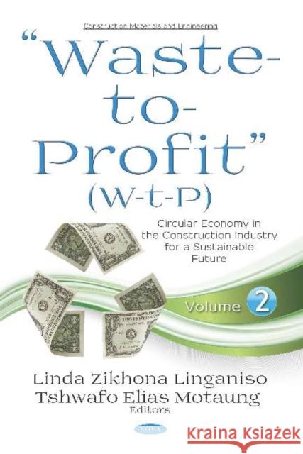 Waste-to-Profit (W-t-P): Circular Economy in the Construction Industry for a Sustainable Future. Volume 2 Linda Zikhona Linganiso, Tshwafo E. Motaung 9781536149951 Nova Science Publishers Inc (ML)