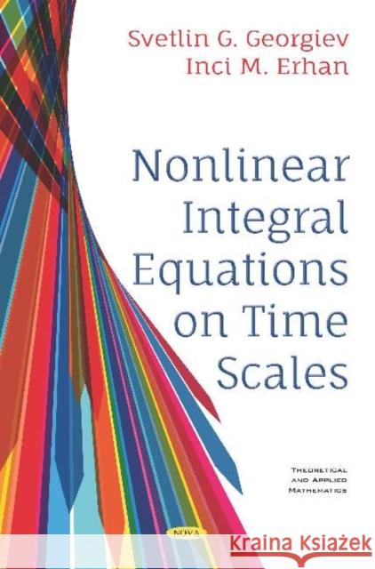 Nonlinear Integral Equations on Time Scales Svetlin Georgiev, Inci M. Erhan 9781536150216
