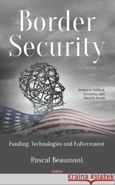 Border Security: Funding, Technologies and Enforcement Pascal Beaumont 9781536150285 Nova Science Publishers Inc (ML)