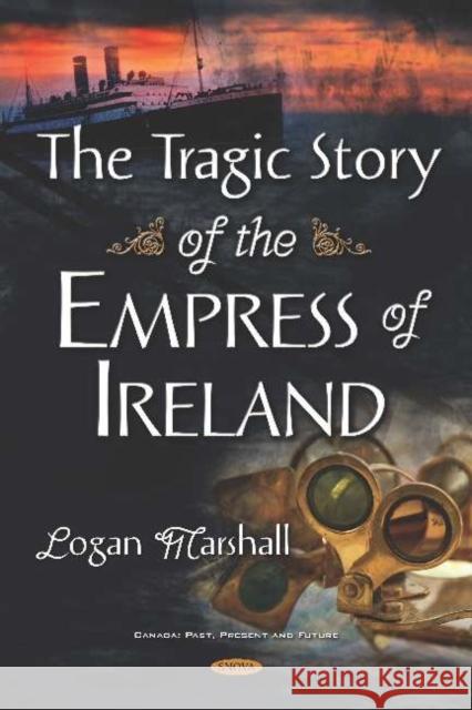 The Tragic Story of the Empress of Ireland Logan Marshall   9781536150407 Nova Science Publishers Inc