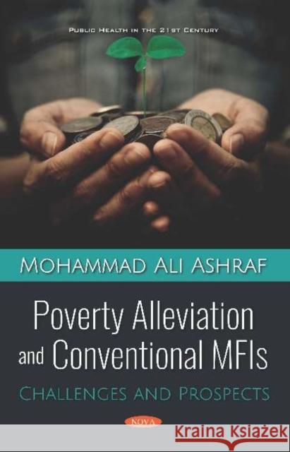 Poverty Alleviation and Conventional MFIs: Challenges and Prospects Mohammad Ali Ashraf   9781536150445 Nova Science Publishers Inc