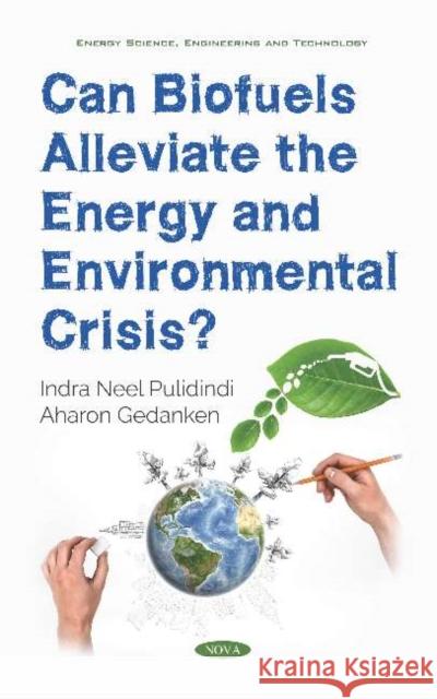 Can Biofuels Alleviate the Energy and Environmental Crisis? Indra Neel Pulidindi Aharon Gedanken  9781536150506 Nova Science Publishers Inc