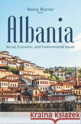 Albania: Social, Economic, and Environmental Issues Alaina Warner   9781536150520 Nova Science Publishers Inc